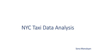 NYC Taxi Data Analysis
Sona Manukyan
 