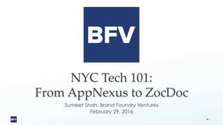 NYC Tech 101:
From AppNexus to ZocDoc	
Sumeet Shah, Brand Foundry Ventures
February 29, 2016
1
 