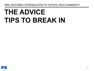 THE ADVICE
TIPS TO BREAK IN
RRE VENTURES | INTRODUCTION TO THE NYC TECH COMMUNITY
100
 