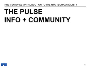 THE PULSE
INFO + COMMUNITY
RRE VENTURES | INTRODUCTION TO THE NYC TECH COMMUNITY
79
 