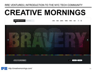 CREATIVE MORNINGS
RRE VENTURES | INTRODUCTION TO THE NYC TECH COMMUNITY
http://creativemornings.com/ 94
 