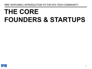 THE CORE
FOUNDERS & STARTUPS
RRE VENTURES | INTRODUCTION TO THE NYC TECH COMMUNITY
20
 