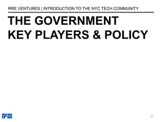 THE GOVERNMENT
KEY PLAYERS & POLICY
RRE VENTURES | INTRODUCTION TO THE NYC TECH COMMUNITY
50
 