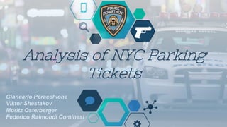 Analysis of NYC Parking
Tickets
Giancarlo Peracchione
Viktor Shestakov
Moritz Osterberger
Federico Raimondi Cominesi
 
