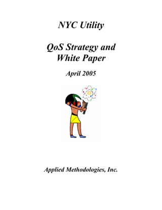 NYC Utility

QoS Strategy and
  White Paper
        April 2005




Applied Methodologies, Inc.
 