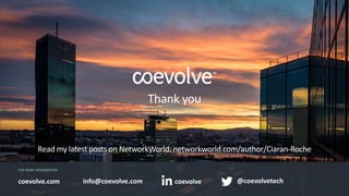 Read my latest posts on NetworkWorld: networkworld.com/author/Ciaran-Roche
FOR MORE INFORMATION:
coevolve.com @coevolvetechinfo@coevolve.com coevolve
Thank you
 