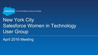 New York City
Salesforce Women in Technology
User Group
April 2016 Meeting
 