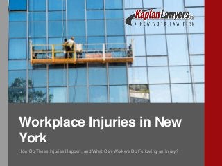 Workplace Injuries in New
York
How Do These Injuries Happen, and What Can Workers Do Following an Injury?
 