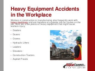 Heavy Equipment Accidents
in the Workplace
Workers in construction or manufacturing also frequently work with
heavy machin...