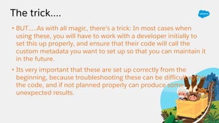 The trick….
• BUT…..As with all magic, there’s a trick: In most cases when
using these, you will have to work with a devel...
