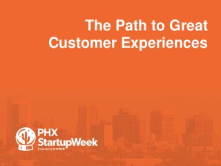 The Path to Great
Customer Experiences
 