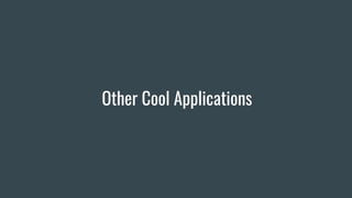 Other Cool Applications
 