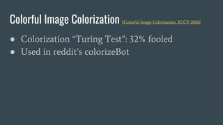 Colorful Image Colorization [Colorful Image Colorization, ECCV 2016]
● Colorization “Turing Test”: 32% fooled
● Used in re...