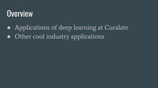 Overview
● Applications of deep learning at Curalate
● Other cool industry applications
 