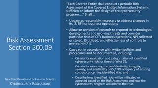 Risk Assessment
Section 500.09
“Each Covered Entity shall conduct a periodic Risk
Assessment of the Covered Entity’s Infor...