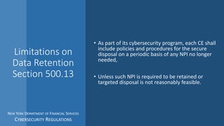 Limitations on
Data Retention
Section 500.13
• As part of its cybersecurity program, each CE shall
include policies and pr...