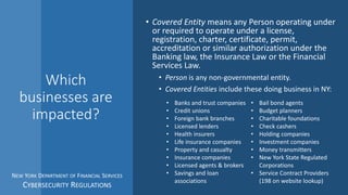 Which
businesses are
impacted?
• Covered Entity means any Person operating under
or required to operate under a license,
r...