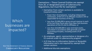 Which
businesses are
impacted?
Exemptions – These Covered Entities are exempt
from all, or designated parts of Cybersecuri...
