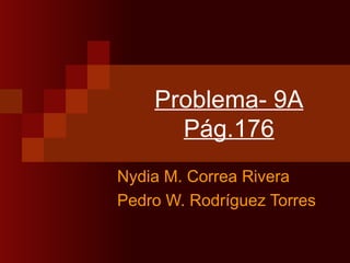 Problema- 9A Pág.176 Nydia M. Correa Rivera Pedro W. Rodríguez Torres 