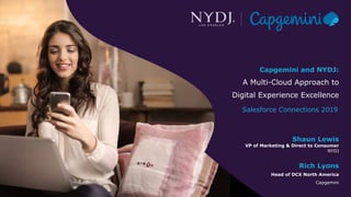 Capgemini and NYDJ:
A Multi-Cloud Approach to
Digital Experience Excellence
Rich Lyons
Head of DCX North America
Capgemini
Shaun Lewis
VP of Marketing & Direct to Consumer
NYDJ
Salesforce Connections 2019
 
