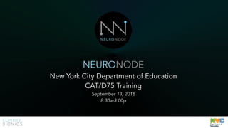NEURONODE
New York City Department of Education
CAT/D75 Training
September 13, 2018
8:30a-3:00p
 