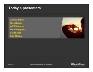 Eighth annual domestic tax conferencePage 3
Today’s presenters
Carolyn Bailey
Ellen Berger
Jeff Ellsworth
Elvin Hedgpeth
Minde King
Mike Medley
 