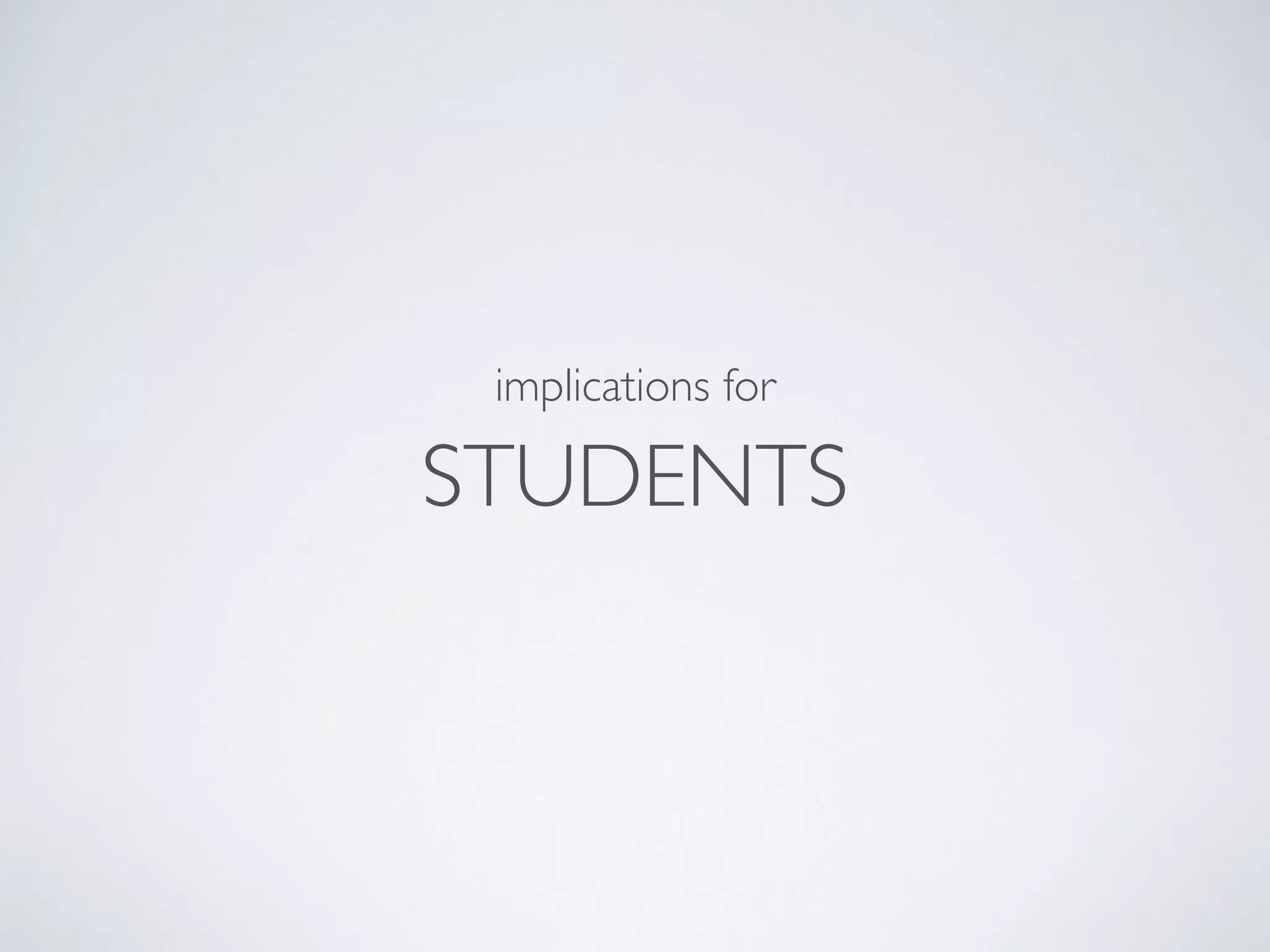 implications for 
STUDENTS 
 