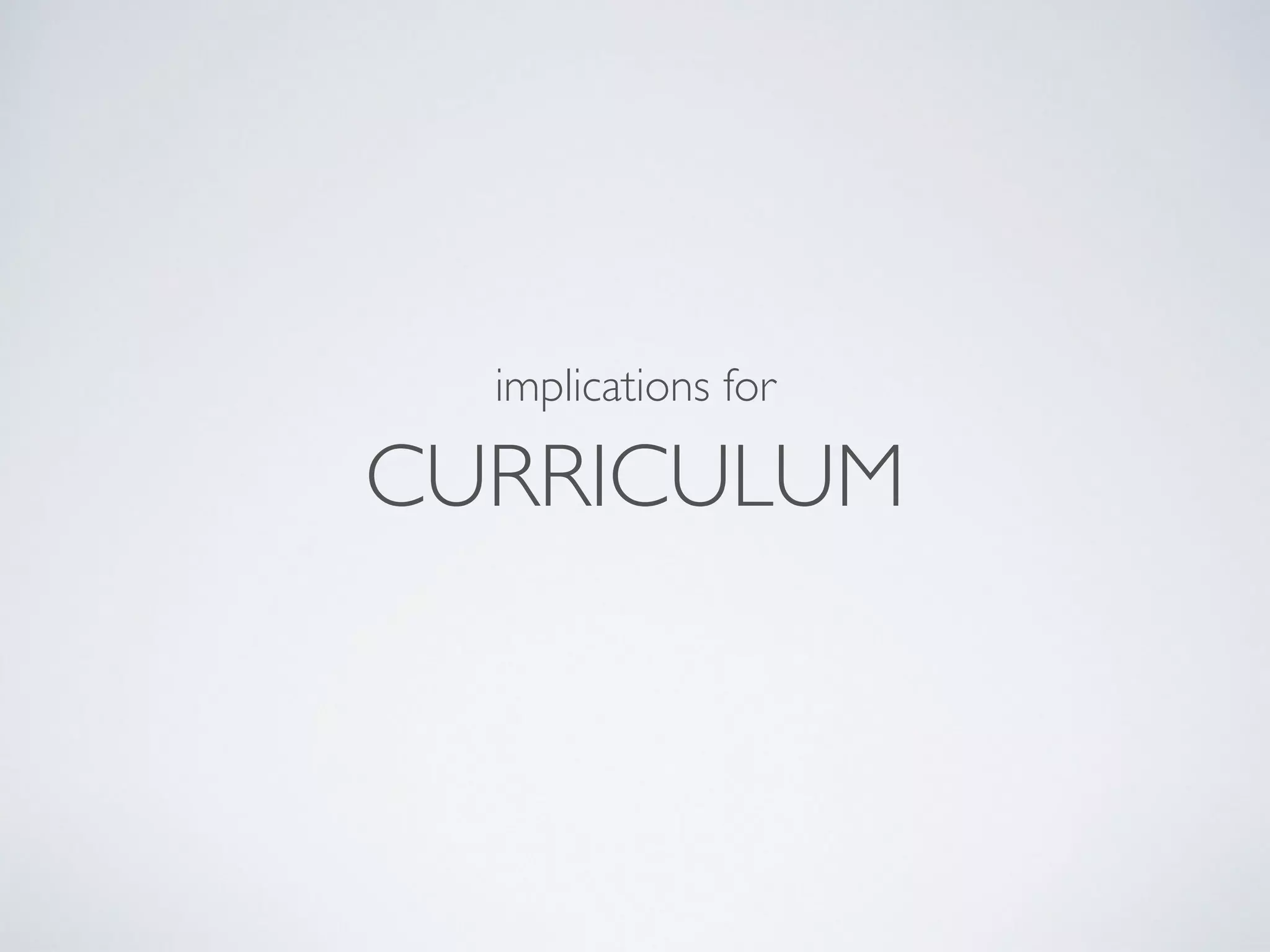 implications for 
CURRICULUM 
 