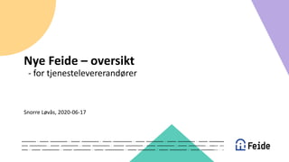 Nye Feide – oversikt
- for tjenestelevererandører
Snorre Løvås, 2020-06-17
 