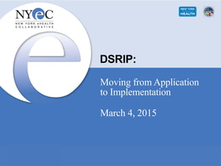DSRIP:
Moving from Application
to Implementation
March 4, 2015
 