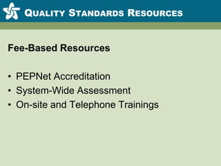 Quality Standards ResourcesFee-Based ResourcesPEPNet AccreditationSystem-Wide AssessmentOn-site and Telephone Trainings