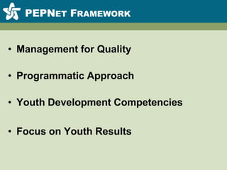 PEPNet FrameworkManagement for QualityProgrammatic ApproachYouth Development CompetenciesFocus on Youth Results