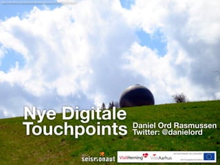 http://www.flickr.com/photos/nuitsartemisiennes/4526807280/sizes/l/




                  Nye Digitale Daniel Ord Rasmussen
                  Touchpoints Twitter: @danielord
 