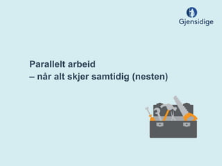 Parallelt arbeid
– når alt skjer samtidig (nesten)
 