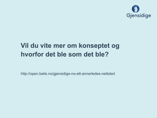 Vil du vite mer om konseptet og
hvorfor det ble som det ble?

http://open.bekk.no/gjensidige-no-ett-annerledes-nettsted
 