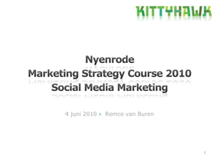 1 Nyenrode Marketing StrategyCourse 2010 Social Media Marketing 4 juni 2010 ›  Remco van Buren 