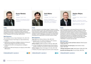 Kumar Mankala                                                           Amit Mathur                                                               Stephan Meijers
                                Indian                                                                  Indian                                                                    Dutch
                                Languages: English, Dutch                                               Languages: Hindi, English, Dutch                                          Languages: Dutch, Spanish, German,
                                                                                                                                                                                  English
                                Bachelor of Technology with Honors,                                     Bachelor of Engineering in
                                in Electronics and Communications                                       Electronics and Communications,                                           NIBE SVV – Certification Financial
                                Engineering                                                             2000–2004, J.S.S Academy of                                               Markets,Certification Authorized Trader
                                                                                                        Technical Education, Bangalore
                                                                                                                                                                                  Hogeschool Utrecht – Bachelor’s
                                                                                                                                                                                  Degree Commercial Economics


Profile                                                                Profile                                                                     Profile
an ambitious and challenge-seeking individual, looking for career      six years of experience in providing strategic it solutions to clients      ten years of experience in international financial markets in the
opportunities in strategy and Business consultancy, with 7.5 years     from diverse industry sectors. Have worked extensively in international     fields of arbitrage and proprietary trading. competence in effective
of consulting experience in technology strategy and Business           teams and possess a skilful combination of managerial, technical,           methodical risk evaluation and ad-hoc decision making processes
intelligence and strengths in problem solving, Business development,   analytical and interpersonal skills. proven abilities to take initiatives   during dynamic business conditions. expertise in asset management
project management and technology implementation.                      and deliver results in challenging environments. seek intellectually        and analysis, as well as the development of new investment strategies.
                                                                       stimulating career opportunities in the field of business strategy.         entrepreneurial experience via founding and operating a private
Work Experience                                                                                                                                    international commercial and residential real estate agency in spain.
                                                                       Work Experience                                                             managed business development, created networks and business
tata consultancy services, (india, Netherlands, usa), 2002–2010
                                                                                                                                                   relationships to customize and close deals.
■   developed enterprise data strategy for a large manufacturing       Team Lead, Qwest software solutions, india, 2009–2010
    company                                                            ■   managed a team of six software developers in cpu reduction              Work Experience
    implemented many Business intelligence solutions in the areas of       efforts resulting in annual savings of $250,000
■
                                                                                                                                                   Proprietary trader in stocks and future contracts, Holland equities
    manufacturing, Health care and smart-Governance                    Software Engineer, fidelity investments, india/usa, 2006–2009               trading, 2008–2010
■   collaborated with iBm in developing Business intelligence              led back-end application development team of four developers;
    products
                                                                       ■
                                                                                                                                                   Director/Founder real estate agency, eden residence estates
                                                                           as quality coordinator was involved in cmm level five initiatives       (spain), 2006–2008
■   implemented cmmi and enterprise lean sigma for multi-million       Software Engineer, infosys technologies ltd, india, 2004–2006
    dollar projects                                                                                                                                Arbitrage and proprietary trader, Global equities trading, 2003–2006
                                                                       ■   Worked as the primary support personnel for system testing team
                                                                                                                                                   Specialist and arbitrage trader, van der moolen, 2000–2003

K.Mankala@imba2011.nyenrode.nl                                         A.Mathur@imba2011.nyenrode.nl                                               S.Meijers@imba2011.nynerode.nl




9         NyeNrode BusiNess uNiversiteit
 