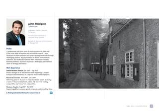 Carlos Rodriguez
                               Colombian
                               Languages: English, Spanish,
                               Portuguese

                               Post-Graduate Certificate in
                               European Union Studies

                               Bachelor of Business Administration
                               in Management


Profile
a professional with three years of work experience in india and
chile in the fields of business and investment research. i have
developed excellent analytical and project management skills through
challenging projects. my performance on diverse environments,
industries, and multicultural teams offers solutions to complex
business problems. my aim is to pursue a challenging international
career in strategy and finance.

Work Experience
Senior Business Analyst, Jan 2010 – sep 2010
project manager of an international team supporting a premier
european investment bank in corporate finance related projects.
Research Associate, mar 2009 – dec 2009
delivering projects focused on total shareholder return, including
analysis of financial statements, ratios, risk measures, trading
comparables, and transaction comparables.
Business Analyst, aug 2007 – feb 2009
supporting global consumer goods companies and consulting firms.

C.RodriguezCeballos@imba2011.nyenrode.nl




                                                                       mBa 2011 class profile   12
 