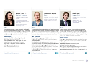 Rosane Gama Sa                                                         Jessica van Haaster                                                        Pieter Ham
                               Brazilian/Portuguese                                                   Dutch                                                                      Belgian / Dutch
                               Languages: Portuguese, English,                                        Languages: English, Dutch, German                                          Languages: Dutch, English, French,
                               Spanish                                                                                                                                           Portuguese
                                                                                                      Bachelor in Business and Leisure,
                               Post-Graduation in Marketing                                           Stenden University, 1997–2000                                              Bachelor’s Degree from
                               Universidade Estadual de Londrina,                                                                                                                Hotel School The Hague,
                               Brazil, 2000                                                                                                                                      The Netherlands

                               Bachelor Degree in Business
                               Administration, 1997

Profile                                                               Profile                                                                   Profile
10 years of work experience in market intelligence, marketing and     i am an experienced marketing professional who has led and motivated      i am an ambitious and result driven personality with interest in
sales development in fast moving consumer Goods, aviation and         comprehensive project teams that achieved maximum results. colleagues     strategy, finance and fast moving consumer Goods. By using my
electronics multinational companies in Brazil and europe. currently   describe me as a smart, entrepreneurial and goal oriented person who      analytical skills, understanding of service and my quick adaptability,
looking for a job opportunity as a product manager or Business        always seeks to exceed expectations. Business wise i am internationally   i can add value to a company. after having lived and worked in more
development manager either in the Netherlands or in Brazil.           oriented, people driven and prefer to work in multi-cultural teams.       than seven countries worldwide i have developed the ability to adapt
                                                                                                                                                easily to new social and professional environments.
Work Experience                                                       Work Experience
European Product Sales and Marketing Professional,                    Senior Project Manager, synpact, Nl, 2008–2010                            Work Experience
canon europe, Netherlands and the uK,                                 organize and market a business event of 7,500 visitors, leading a         On-Property Checker/Auditor, international Hospitality check, 2 years
World’s photographic camera market leader, 2007–2010                  team of four people.                                                      ■   service and integrity audits at +/- 50 luxury hotels in the middle
Trainee, tap portugal, portugal and the Netherlands                   European Retail Trade Marketeer, imation, Nl, 2006–2008                       east and asia
market leader in the aviation sector in portugal, 2006                european lead person for retail customer sales and marketing programs.    Operations, Hilton Hotels international, 4 years
Marketing Analyst, cafe iguacu, Brazil                                Online Affiliate Marketing Manager, cidc, usa, 2005–2006                  ■   china (Nanjing) and egypt (cairo)
instant coffee manufacturer, 1999–2005                                develop and execute affiliate marketing strategies for dutch market.      ■   co-managed a department of more than 100 full-time employees
                                                                      Project Manager, synpact, Nl, 2001–2004                                       after departmental manager left unexpectedly
                                                                      project management, marketing communications, budgeting and               ■   increased departmental profit from 49% to 52%, target was set at 51%
                                                                      planning, operations.

R.GamaSa@imba2011.nyenrode.nl                                         J.vHaaster@imba2011.nyenrode.nl                                           P.Ham@imba2011.nyenrode.nl




                                                                                                                                                                                 mBa 2011 class profile                  4
 