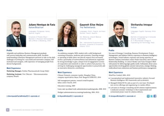 Juliano Henrique de Faria                                                Gayaneh Elise Heijne                                                         Shriharsha Imrapur
                              Italian/Brazilian                                                        The Netherlands                                                              Indian
                              Languages: Portuguese, Italian,                                          Languages: Dutch, English, and basic                                         Languages: English, Kannada, Hindi,
                              Spanish, English                                                         German, French, Spanish                                                      Tamil

                              University of Paranà, Brazil –                                           Drs. Medicine, Utrecht Medical                                               Bachelor of Engineering in Computer
                              Bachelor in Business Administration                                      University, 2008                                                             Science, 2000-2004,
                              with a Minor in Marketing, 2000                                                                                                                       B. V. Bhoomaraddi College of
                                                                                                       Msc. International Economics and                                             Engineering and Technology, Hubli
                                                                                                       Business, University of Economics
                                                                                                       Utrecht, 2010

Profile                                                                Profile                                                                    Profile
adaptable and ambitious Business management graduate                   an ambitious energetic mBa student with a solid background                 six years of strategic consulting, Business development, project
with proven leadership and communication skills. excellent             consisting of business, medicine and economics. enacting strategy          management, and solution delivery experience in Business intelligence
understanding of Business management and keen to take on the daily     or operating in fields where one directly impacts lives necessarily        technologies. varied industry exposure and strong capacities in
challenges of working for a successful and innovative company. self-   invites a personality of trustworthiness and authenticity supported        Business analysis, innovation-centric project execution, and customer
motivated and energetic, with experience of managing people from       by strong knowledge to gain a deeper level of engagement in terms          relationship Building. a critical Thinker and team energizer filled
diverse backgrounds.                                                   of cooperation and teamwork in order to achieve best practices. i’m        with passion for delivering high quality results. enthusiastic about career
                                                                       striving for challenging managerial opportunities to proactively add       opportunities involving global customer interactions, strategic thinking,
Work Experience                                                        an innovative distinctive contribution.                                    multicultural team endeavours and business performance management.
Marketing Manager, orofino pharmaceuticals Group (italy)
                                                                       Work Experience                                                            Work Experience
Marketing Assistant, vivo telecom – telecommunication
                                                                       chinese domestic consumer market, shanghai china,                          mindtree limited, 2004–2010
company (Brazil)
                                                                       company report/advice Bayer, prof. Burgers/ceiBs/eiu, 2010                 ■   conceptualized and implemented innovative, industry-focused
                                                                       self-management patients, research small hospitals,                            Business intelligence (Bi) frameworks and accelerators.
                                                                       Julius centre utrecht, 2010                                                ■   managed Global Bi pre-sales as part of a core team. developed
                                                                       education training, 2009                                                       new service offerings and organized go-to-market efforts.
                                                                                                                                                  ■   led teams in strategy consulting and Bi solution implementation.
                                                                       lioris, start-up related work, administration/marketing/sales, 2008–2010       conducted customer workshops to elicit requirements and
                                                                       Heelgari administration/accounting/marketing, 2004–2010                        orchestrated project team for solution delivery.

J.HenriquedeFaria@imba2011.nyenrode.nl                                 G.Heyne@imba2011.nyenrode.nl                                               H.Imrapur@imba2011.nyenrode.nl




5         NyeNrode BusiNess uNiversiteit
 