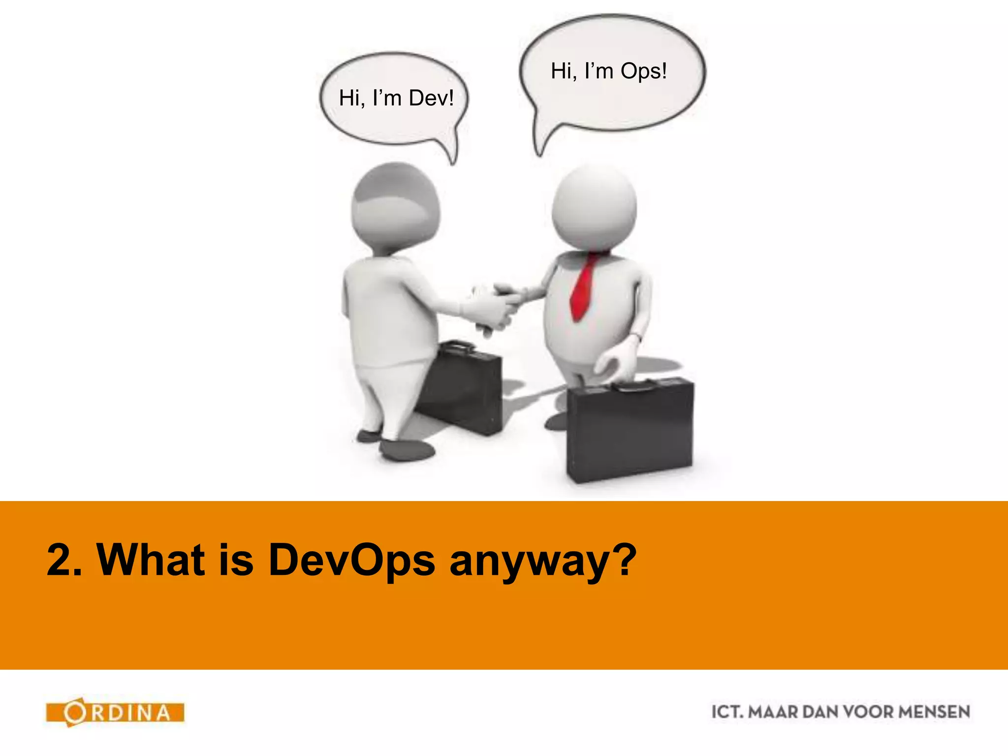 2. What is DevOps anyway?
Hi, I’m Dev!
Hi, I’m Ops!
 