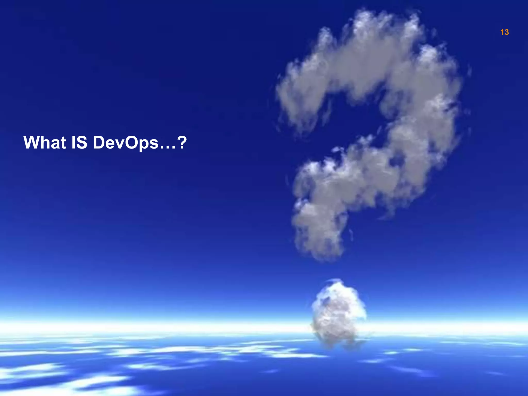What IS DevOps…?
13
 