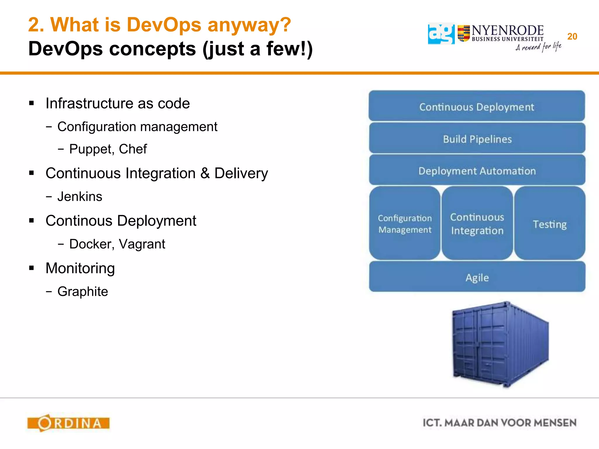 2. What is DevOps anyway?
DevOps concepts (just a few!)
20
 Infrastructure as code
− Configuration management
− Puppet, Chef
 Continuous Integration & Delivery
− Jenkins
 Continous Deployment
− Docker, Vagrant
 Monitoring
− Graphite
 