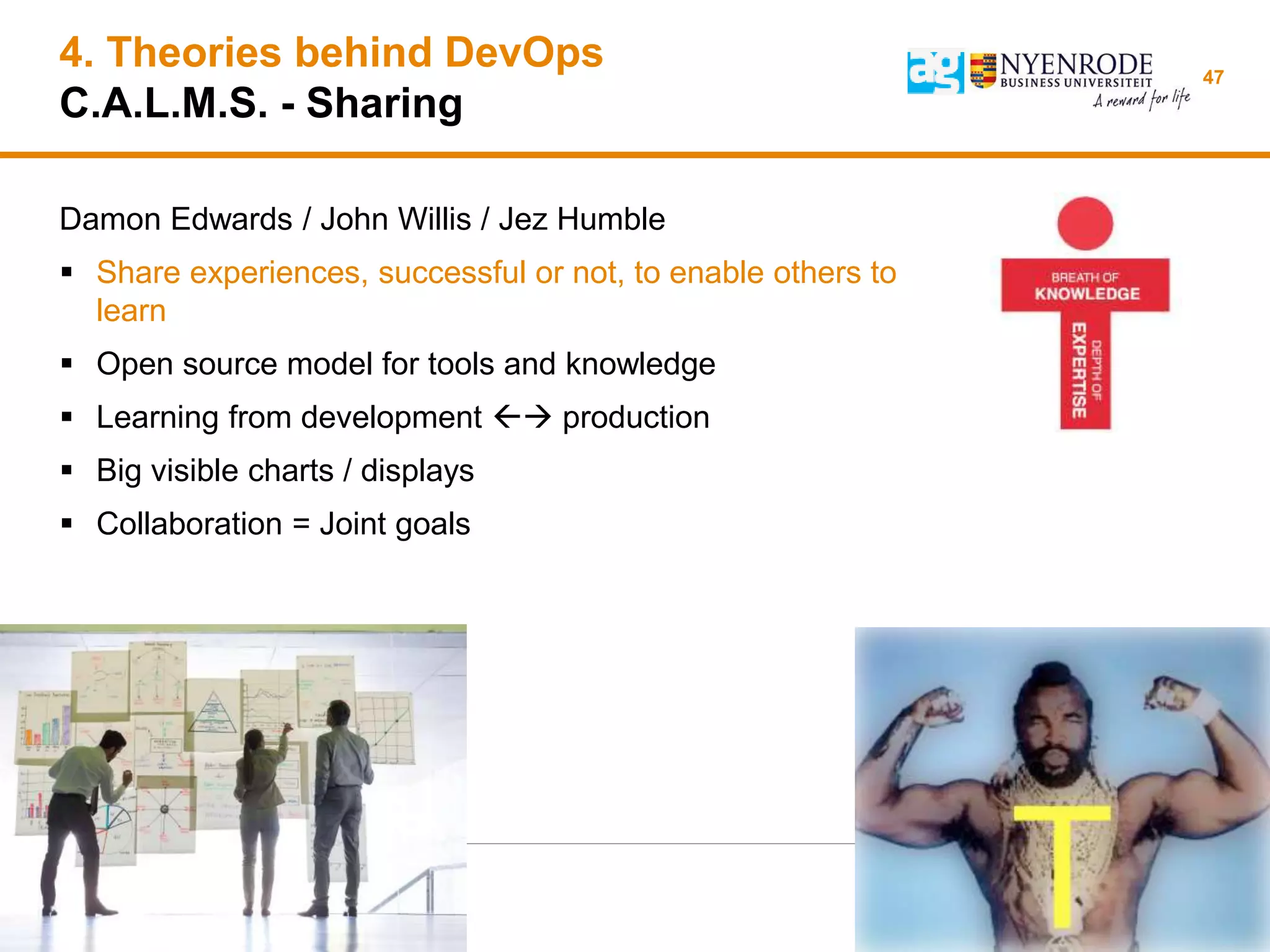 4. Theories behind DevOps
C.A.L.M.S. - Sharing
Damon Edwards / John Willis / Jez Humble
 Share experiences, successful or not, to enable others to
learn
 Open source model for tools and knowledge
 Learning from development  production
 Big visible charts / displays
 Collaboration = Joint goals
47
 