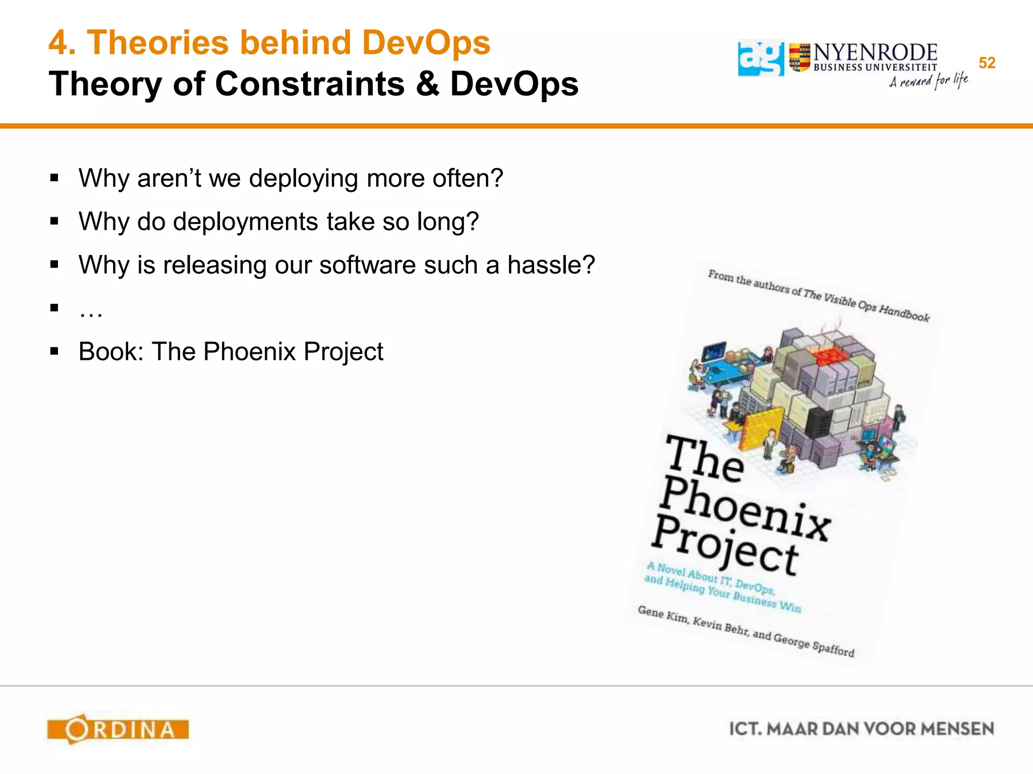 4. Theories behind DevOps
Theory of Constraints & DevOps
 Why aren’t we deploying more often?
 Why do deployments take so long?
 Why is releasing our software such a hassle?
 …
 Book: The Phoenix Project
52
 