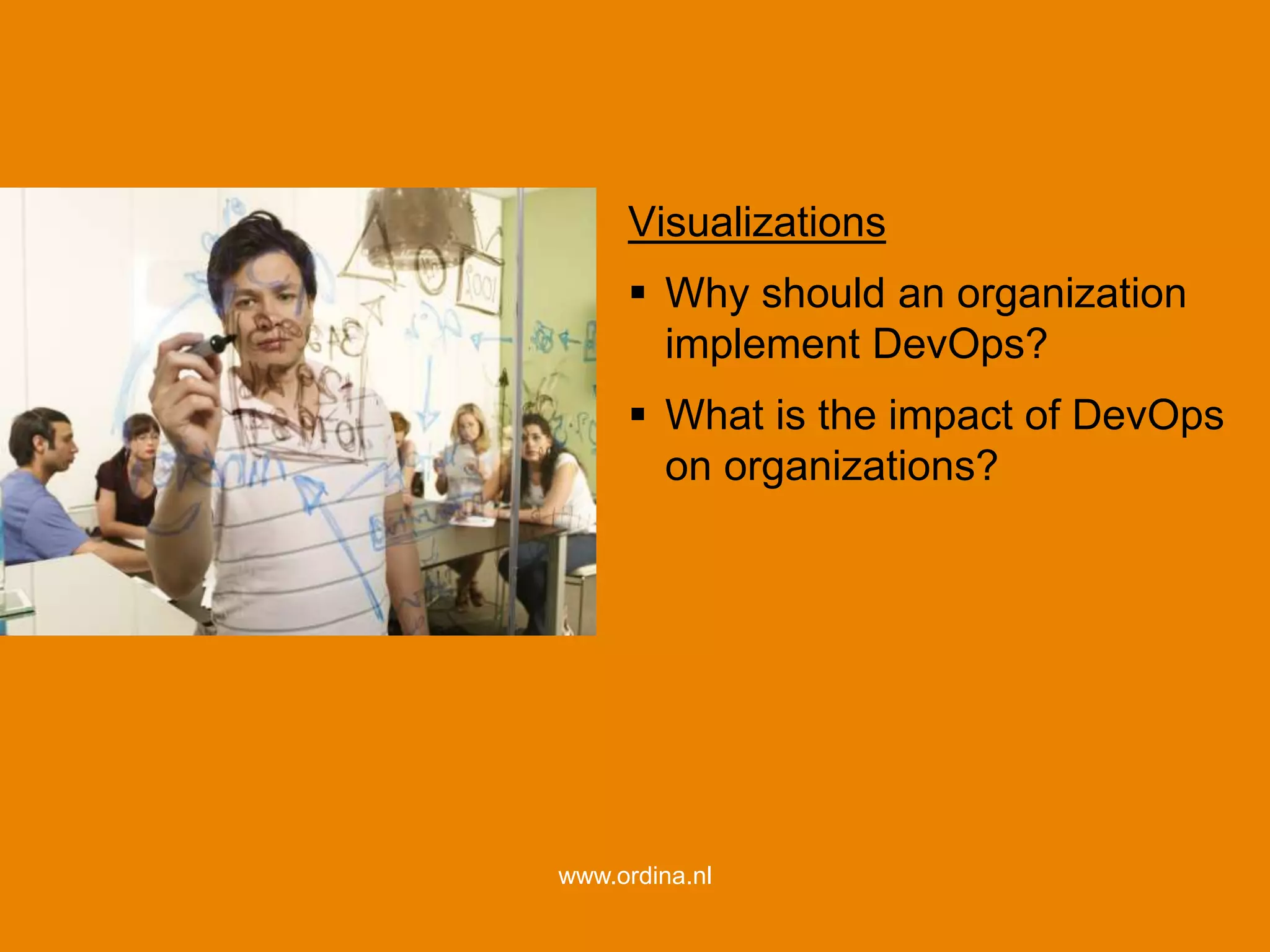 53
www.ordina.nl
Visualizations
 Why should an organization
implement DevOps?
 What is the impact of DevOps
on organizations?
 