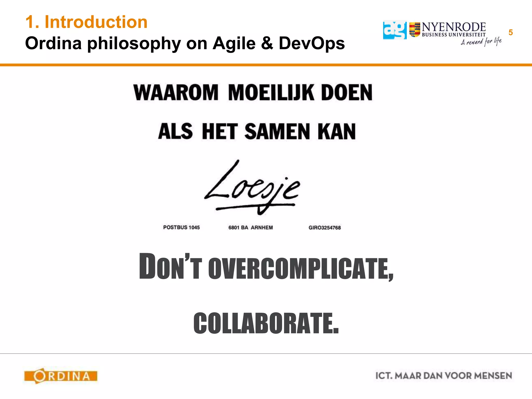 1. Introduction
Ordina philosophy on Agile & DevOps
DON’T OVERCOMPLICATE,
COLLABORATE.
5
 