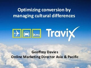 Optimizing conversion by
managing cultural differences
Geoffrey Davies
Online Marketing Director Asia & Pacific
 