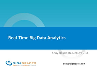 Real-Time Big Data Analytics

                     Shay Hassidim, Deputy CTO


                            Shay@gigaspaces.com
 