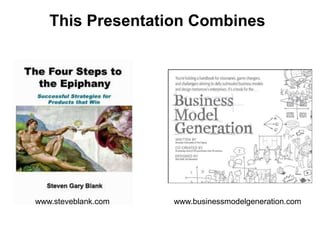 This Presentation Combineswww.businessmodelgeneration.comwww.steveblank.com